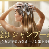 美髪はシャンプーから!正しいやり方で髪のダメージ対策を徹底解説